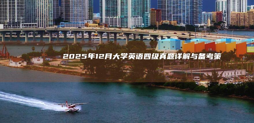 2025年12月大学英语四级真题详解与备考策略